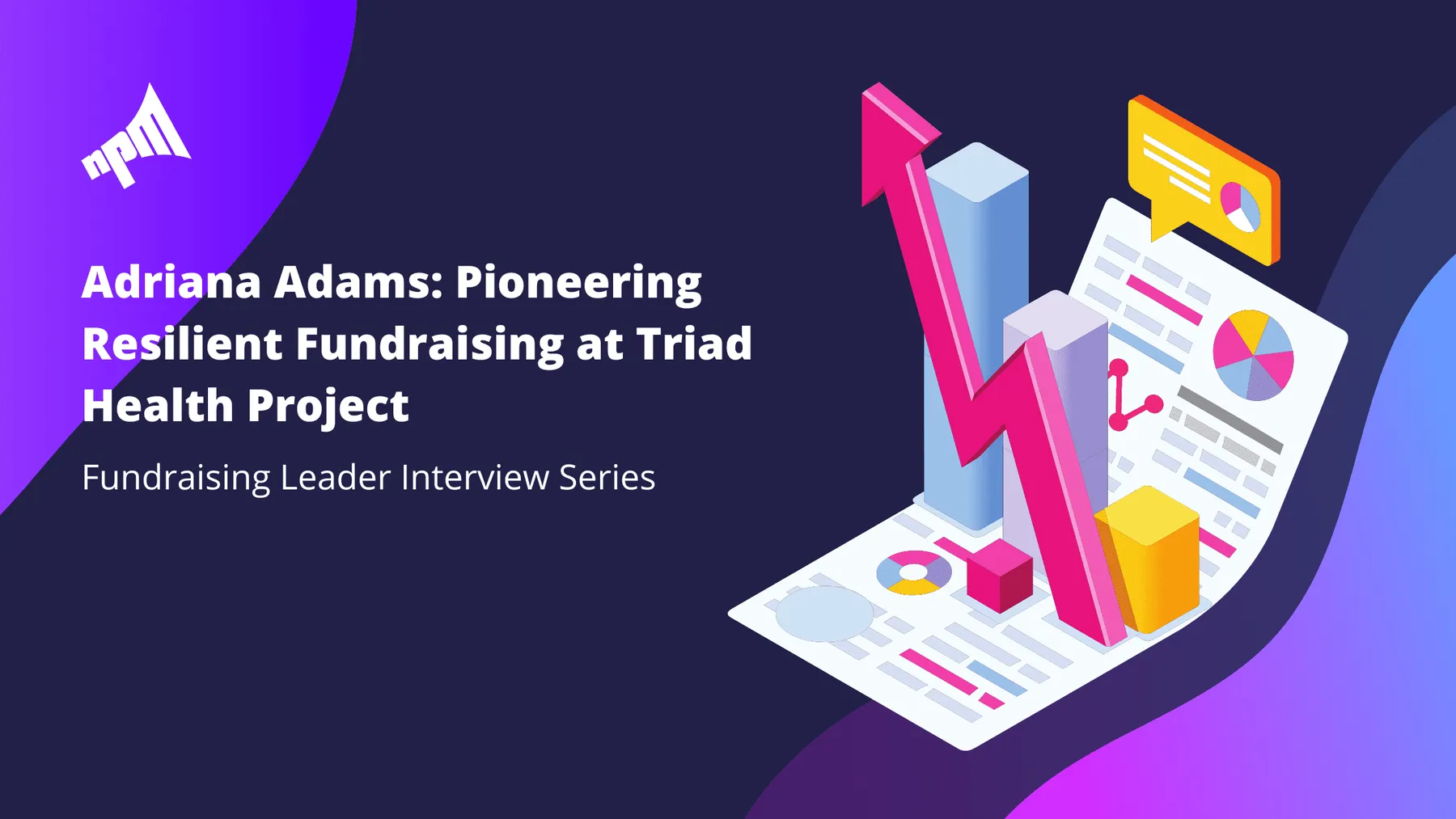Adriana Adams: Pioneering Resilient Fundraising at Triad Health Project